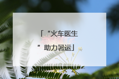“火车医生”助力暑运