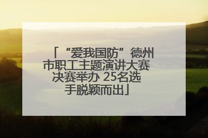 “爱我国防”德州市职工主题演讲大赛决赛举办 25名选手脱颖而出