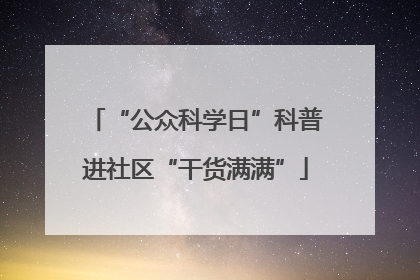 “公众科学日”科普进社区“干货满满”