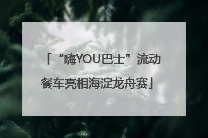 “嗨YOU巴士”流动餐车亮相海淀龙舟赛