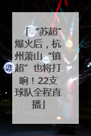 “苏超”爆火后，杭州萧山“镇超”也将打响！22支球队全程直播