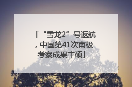 “雪龙2”号返航，中国第41次南极考察成果丰硕