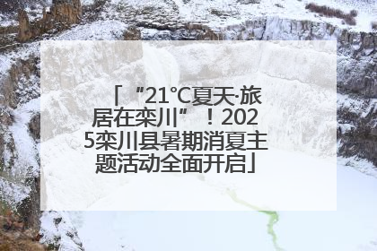 “21℃夏天·旅居在栾川”！2025栾川县暑期消夏主题活动全面开启