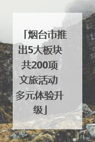 烟台市推出5大板块共200项文旅活动 多元体验升级