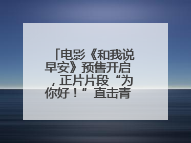 电影《和我说早安》预售开启，正片片段“为你好！”直击青少年抑郁之痛