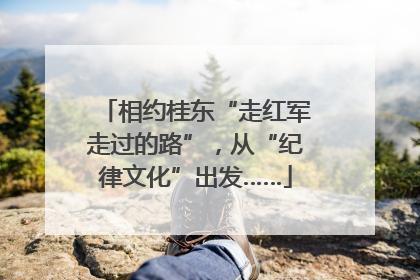 相约桂东“走红军走过的路”，从“纪律文化”出发……