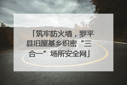 筑牢防火墙，罗平县旧屋基乡织密“三合一”场所安全网