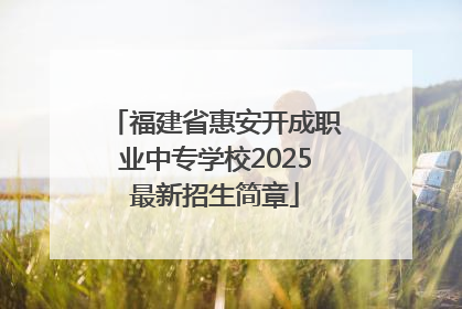 福建省惠安开成职业中专学校2025最新招生简章