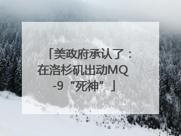 美政府承认了：在洛杉矶出动MQ-9“死神”