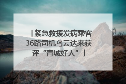 紧急救援发病乘客 36路司机乌云达来获评“青城好人”