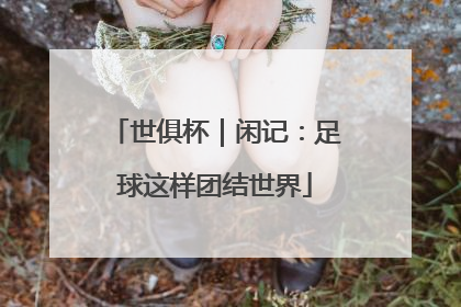 世俱杯｜闲记：足球这样团结世界
