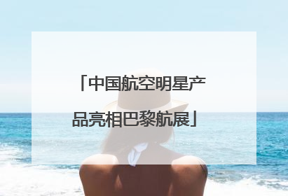 中国航空明星产品亮相巴黎航展