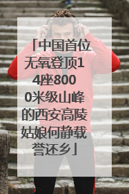 中国首位无氧登顶14座8000米级山峰的西安高陵姑娘何静载誉还乡