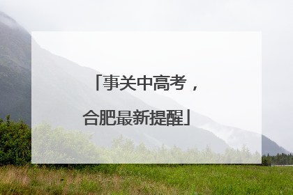 事关中高考，合肥最新提醒