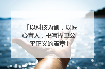 以科技为剑，以匠心育人，书写捍卫公平正义的篇章