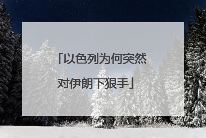 以色列为何突然对伊朗下狠手