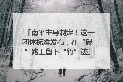 南平主导制定！这一团体标准发布，在“碳”路上留下“竹”迹