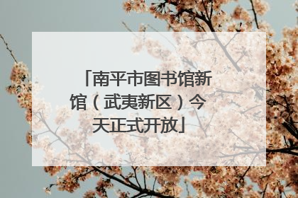 南平市图书馆新馆（武夷新区）今天正式开放