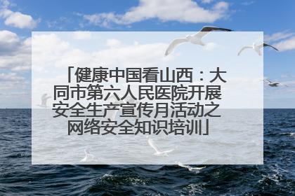 健康中国看山西：大同市第六人民医院开展安全生产宣传月活动之网络安全知识培训
