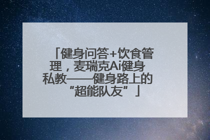 健身问答+饮食管理，麦瑞克Ai健身私教——健身路上的“超能队友”