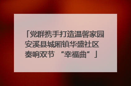 党群携手打造温馨家园 安溪县城厢镇华盛社区奏响双节 “幸福曲”