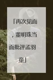 再次见面，董明珠当面批评孟羽童