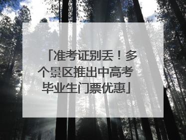 准考证别丢！多个景区推出中高考毕业生门票优惠