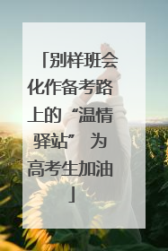 别样班会化作备考路上的“温情驿站” 为高考生加油