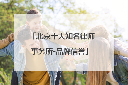 北京十大知名律师事务所-品牌信誉