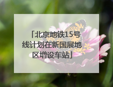 北京地铁15号线计划在新国展地区增设车站