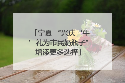 宁夏 “兴庆‘牛’礼为市民奶瓶子”增添更多选择