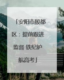安阳市殷都区：提前跟进监督 铁纪护航高考