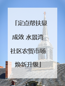 定点帮扶显成效 水景湾社区农贸市场焕新升级