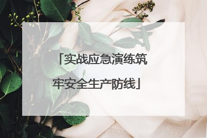 实战应急演练筑牢安全生产防线