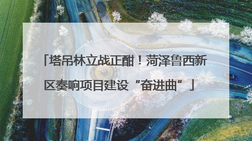 塔吊林立战正酣！菏泽鲁西新区奏响项目建设“奋进曲”