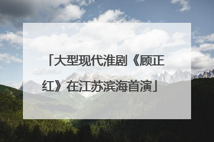 大型现代淮剧《顾正红》在江苏滨海首演