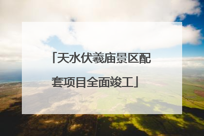 天水伏羲庙景区配套项目全面竣工
