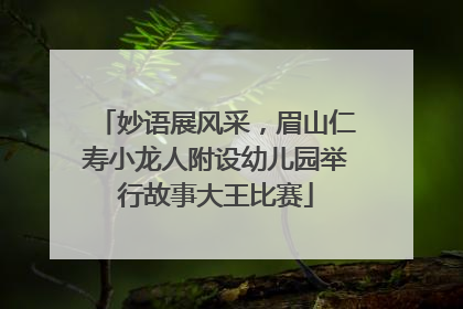 妙语展风采，眉山仁寿小龙人附设幼儿园举行故事大王比赛