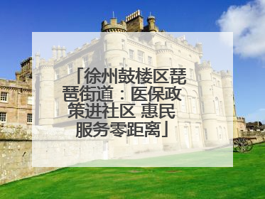 徐州鼓楼区琵琶街道：医保政策进社区 惠民服务零距离