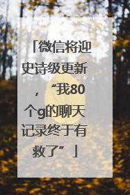 微信将迎史诗级更新，“我80个g的聊天记录终于有救了”