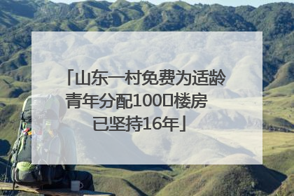 山东一村免费为适龄青年分配100㎡楼房 已坚持16年