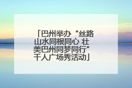 巴州举办“丝路山水同根同心 壮美巴州同梦同行”千人广场秀活动