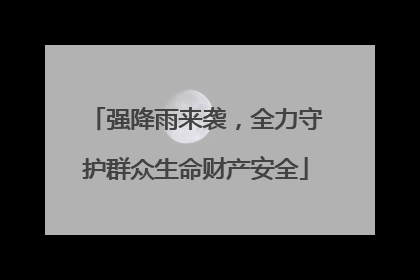 强降雨来袭，全力守护群众生命财产安全
