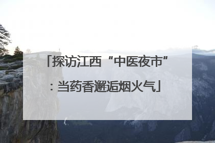 探访江西“中医夜市”：当药香邂逅烟火气