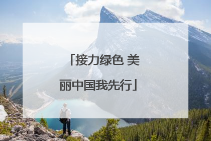 接力绿色 美丽中国我先行