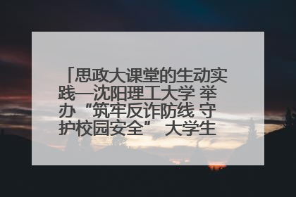 思政大课堂的生动实践—沈阳理工大学 举办“筑牢反诈防线 守护校园安全” 大学生反诈情景剧展演活动
