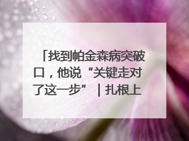 找到帕金森病突破口，他说“关键走对了这一步”｜扎根上海，从0到1
