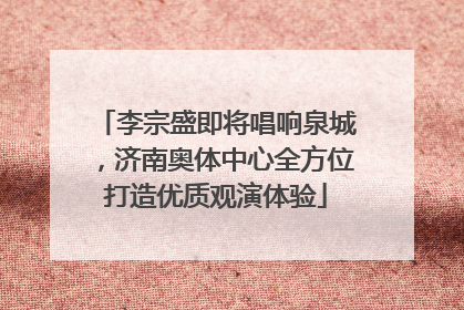 李宗盛即将唱响泉城，济南奥体中心全方位打造优质观演体验
