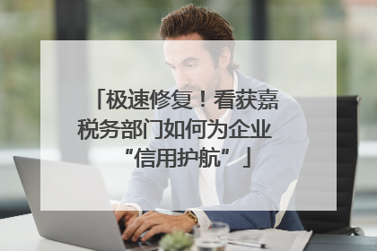 极速修复！看获嘉税务部门如何为企业“信用护航”