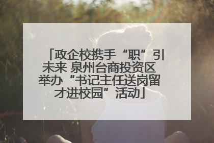 政企校携手“职”引未来 泉州台商投资区举办“书记主任送岗留才进校园”活动
